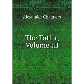 

Книга The Tatler, Volume III