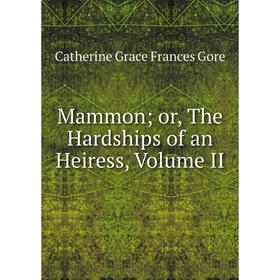 

Книга Mammonor, The Hardships of an Heiress, Volume II
