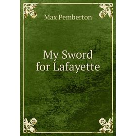 

Книга My Sword for Lafayette