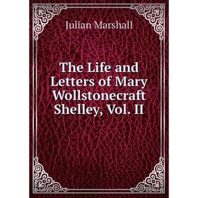 

Книга The Life and Letters of Mary Wollstonecraft Shelley, Vol. II
