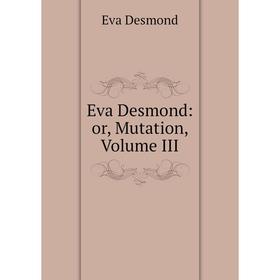 

Книга Eva Desmond: or, Mutation, Volume III