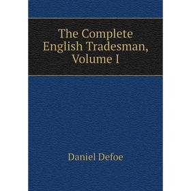 

Книга The Complete English Tradesman, Volume I