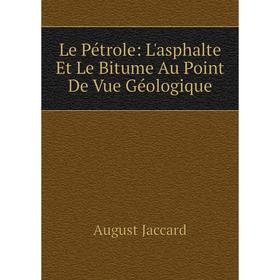 

Книга Le Pétrole: L'asphalte Et Le Bitume Au Point De Vue Géologique