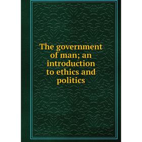 

Книга The government of man; an introduction to ethics and politics