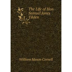 

Книга The Life of Hon Samuel Jones Tilden