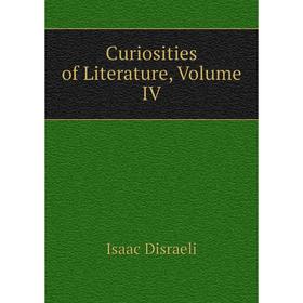 

Книга Curiosities of Literature, Volume IV