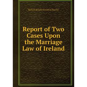 

Книга Report of Two Cases Upon the Marriage Law of Ireland