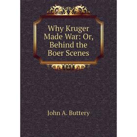 

Книга Why Kruger Made War: Or, Behind the Boer Scenes