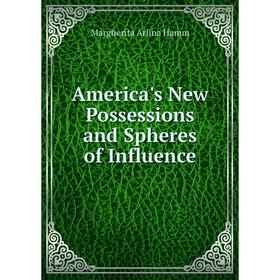 

Книга America's New Possessions and Spheres of Influence