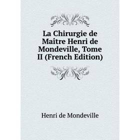 

Книга La Chirurgie de Maître Henri de Mondeville, Tome II