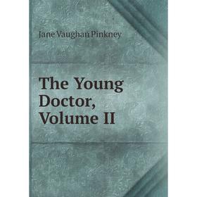 

Книга The Young Doctor, Volume II