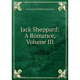 

Книга Jack Sheppard: A Romance, Volume III