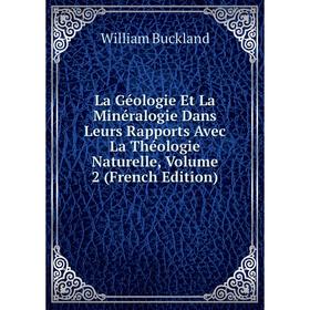 

Книга La Géologie Et La Minéralogie Dans Leurs Rapports Avec La Théologie Naturelle, Volume 2