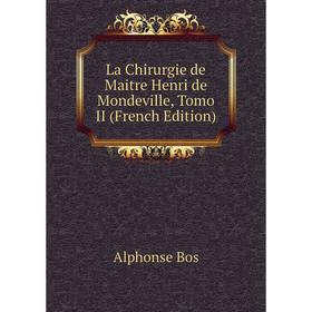 

Книга La Chirurgie de Maitre Henri de Mondeville, Tomo II