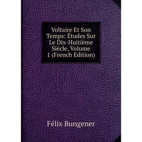 

Книга Voltaire Et Son Temps: Études Sur Le Dix-Huitième Siècle, Volume 1 (French Edition)