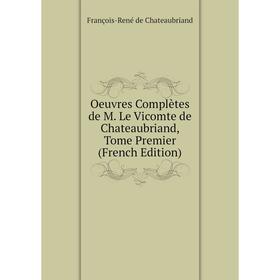 

Книга Oeuvres complètes de M Le vicomte de Chateaubriand, Tome premier