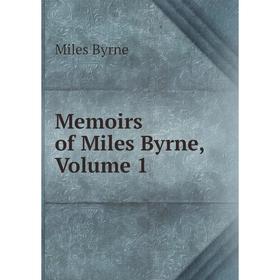

Книга Memoirs of Miles Byrne, Volume 1
