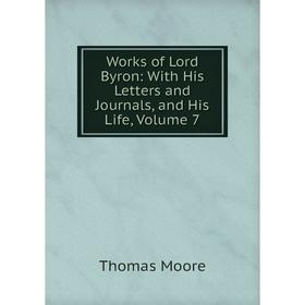 

Книга Works of Lord Byron: With His Letters and Journals, and His Life, Volume 7