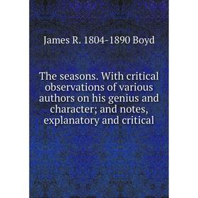 

Книга The seasons. With critical observations of various authors on his genius and character; and notes, explanatory and critical