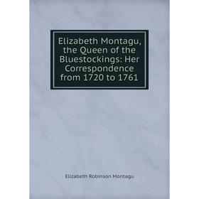 

Книга Elizabeth Montagu, the Queen of the Bluestockings: Her Correspondence from 1720 to 1761