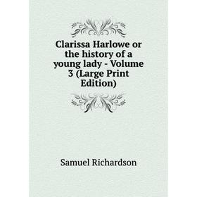 

Книга Clarissa Harlowe or the history of a young lady - Volume 3 (Large Print Edition)