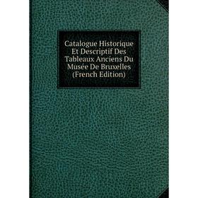 

Книга Catalogue Historique Et Descriptif Des Tableaux Anciens Du Musée De Bruxelles (French Edition)