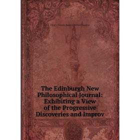 

Книга The Edinburgh New Philosophical Journal: Exhibiting a View of the Progressive Discoveries and Improv