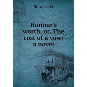 

Книга Honour's worth, or, The cost of a vow: a novel