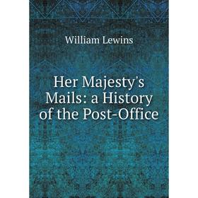 

Книга Her Majesty's Mails: a History of the Post-Office