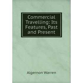 

Книга Commercial Travelling: Its Features, Past and Present