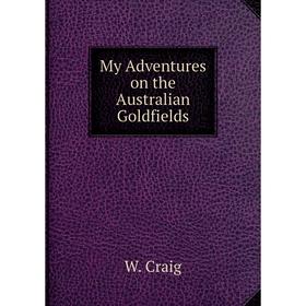 

Книга My Adventures on the Australian Goldfields