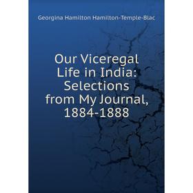 

Книга Our Viceregal Life in India: Selections from My Journal, 1884-1888
