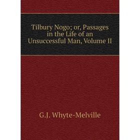 

Книга Tilbury Nogoor, Passages in the Life of an Unsuccessful Man, Volume II