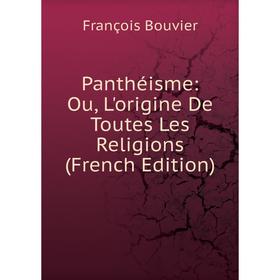 

Книга Panthéisme: Ou, L'origine De Toutes Les Religions