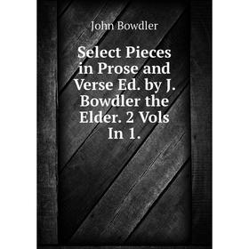 

Книга Select Pieces in Prose and Verse Ed. by J. Bowdler the Elder. 2 Vols In 1.