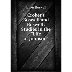 

Книга Croker's Boswell and Boswell: Studies in the Life of Johnson