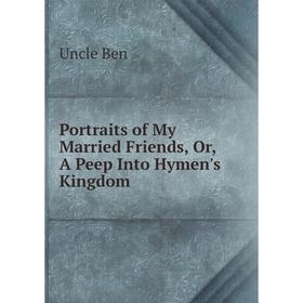 

Книга Portraits of My Married Friends, Or, A Peep Into Hymen's Kingdom