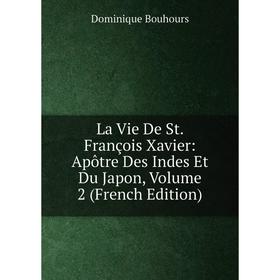 

Книга La Vie De St François Xavier: Apôtre Des Indes Et Du Japon, Volume 2