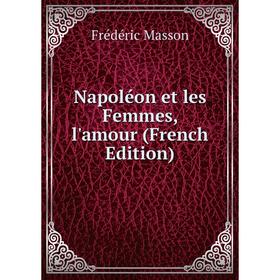 

Книга Napoléon et les Femmes, l'amour