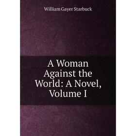 

Книга A Woman Against the World: A Novel, Volume I