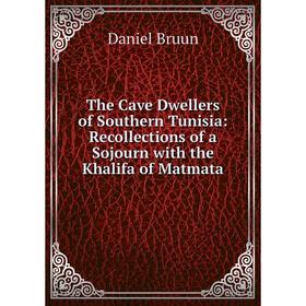 

Книга The Cave Dwellers of Southern Tunisia: Recollections of a Sojourn with the Khalifa of Matmata
