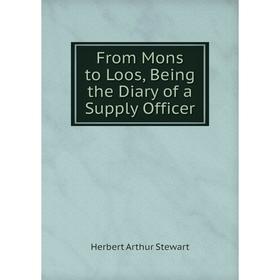 

Книга From Mons to Loos, Being the Diary of a Supply Officer