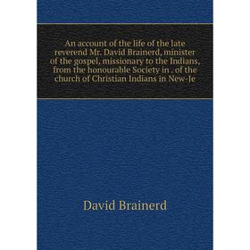 

Книга An account of the life of the late reverend Mr. David Brainerd, minister of the gospel, missionary to the Indians, from the honourable Society i