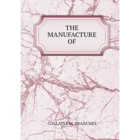 

Книга THE MANUFACTURE OF