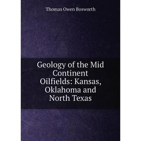 

Книга Geology of the Mid Continent Oilfields: Kansas, Oklahoma and North Texas