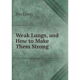 

Книга Weak Lungs, and How to Make Them Strong