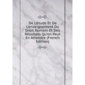 

Книга De L'étude Et De L'enseignement Du Droit Romain Et Des Résultats Qu'on Peut En Attendre (French Edition)