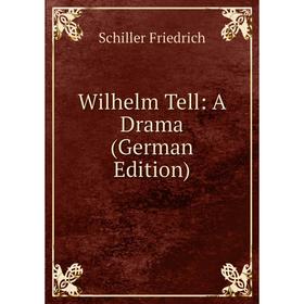 

Книга Wilhelm Tell: A Drama (German Edition)