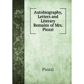 

Книга Autobiography, Letters and Literary Remains of Mrs. Piozzi