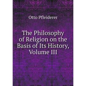 

Книга The Philosophy of Religion on the Basis of Its History, Volume III